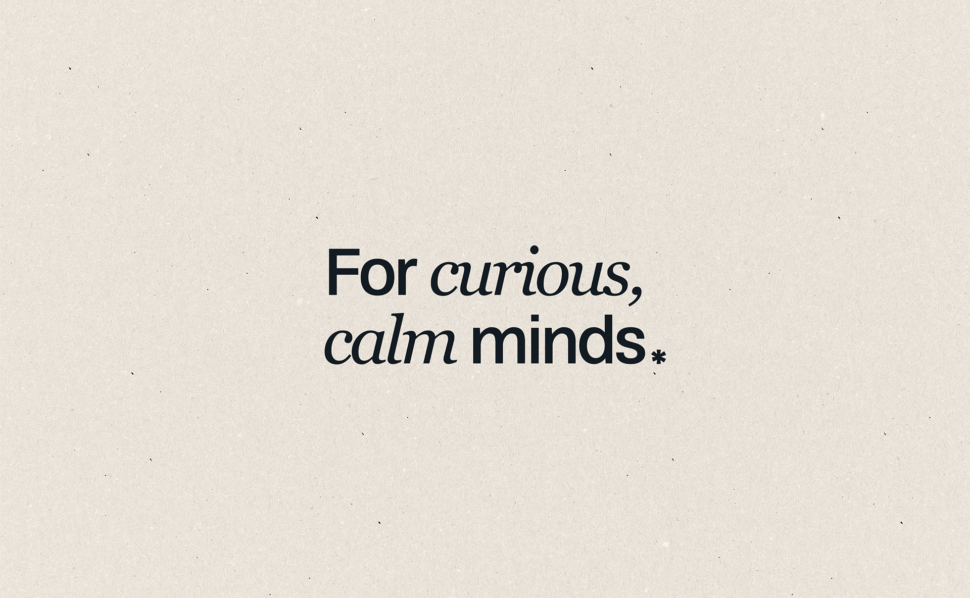 Text on paper texture background says for curious, calm minds.